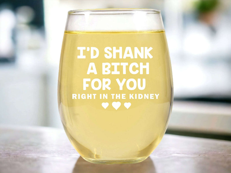 Funny I'd Shank A Bitch For You Stemless Wine Glass Gift for Work Friend Secret Santa Bestie Wine Glass Best Friends Friendship