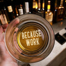 Engraved Whiskey Glass - Funny Coworker Gift, "Because Work" Design